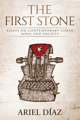 The First Stone: Essays On Contemporary Cuban Song and Society - Nasatir, Robert (Translated by), and Daz, Ariel