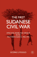 The First Sudanese Civil War: Africans, Arabs, and Israelis in the Southern Sudan, 1955-1972