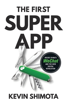 The First Superapp: Inside China's WeChat and the new digital revolution - Shimota, Kevin