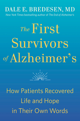 The First Survivors of Alzheimer's: How Patients Recovered Life and Hope in Their Own Words - Bredesen, Dale