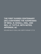 The First Sussex Centennary [Sic] Containing the Addresses of Benj. B. Edsall, Esq., and REV. J.F. Tuttle, with Notes, Appendix, &C