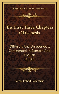 The First Three Chapters of Genesis: Diffusely and Unreservedly Commented in Sanskrit and English (1860) - Ballantyne, James Robert