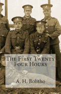 The First Twenty Four Hours: The Experience of a New Recruit on the Frontline Battlefields of World War One.