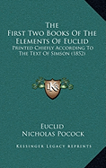 The First Two Books Of The Elements Of Euclid: Printed Chiefly According To The Text Of Simson (1852)