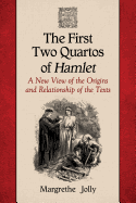 The First Two Quartos of Hamlet: A New View of the Origins and Relationship of the Texts