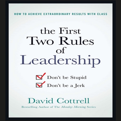 The First Two Rules of Leadership: Don't Be Stupid, Don't Be a Jerk - Menasche, Steven (Read by), and Cottrell, David
