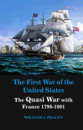 The First War of United States: The Quasi War with France 1798-1801