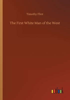 The First White Man of the West - Flint, Timothy