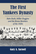 The First Yankees Dynasty: Babe Ruth, Miller Huggins and the Bronx Bombers of the 1920s - Sarnoff, Gary A