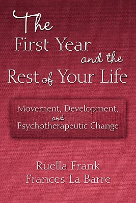 The First Year and the Rest of Your Life: Movement, Development, and Psychotherapeutic Change - Frank, Ruella, PH.D., and La Barre, Frances