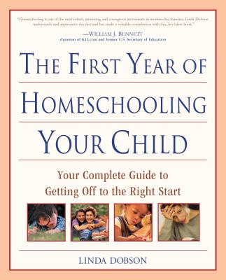 The First Year of Homeschooling Your Child: Your Complete Guide to Getting Off to the Right Start - Dobson, Linda