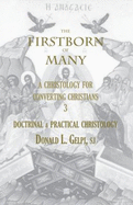 The Firstborn of Many: Volume 3 Doctrinal and Practical Christology