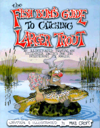 The Fish Bum's Guide to Catching Larger Trout: An Illustrated Manual on Stillwater Tactics