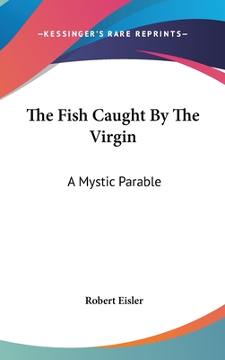 The Fish Caught by the Virgin: A Mystic Parable - Eisler, Robert