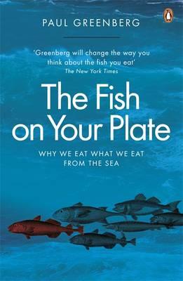 The Fish on Your Plate: Why We Eat What We Eat from the Sea - Greenberg, Paul
