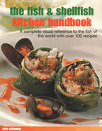 The Fish & Shellfish Kitchen Handbook: A complete visual reference to the fish of the world with over 200 recipes