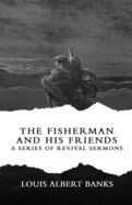 The Fisherman and His Friends: A Series of Revival Sermons