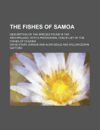 The Fishes of Samoa: Description of the Species Found in the Archipelago, with a Provisional Check-List of the Fishes of Oceania (Classic Reprint)