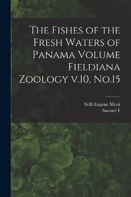 The Fishes of the Fresh Waters of Panama Volume Fieldiana Zoology v.10, No.15 - Meek, Seth Eugene, and Hildebrand, Samuel F 1883-1949