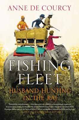 The Fishing Fleet: Husband-Hunting in the Raj - De Courcy, Anne