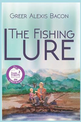 The Fishing Lure: A Children's Story About The Importance Of Believing In The American Dream Through The Love Of Fishing - Bacon, Greer Alexis
