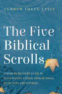 The Five Biblical Scrolls: A Modern Reader's Guide to Ecclesiastes, Esther, Song of Songs, Ruth, and Lamentations