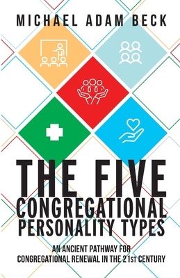 The Five Congregational Personality Types: An Ancient Pathway for Congregational Renewal in the 21st Century - Beck, Michael Adam