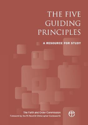 The Five Guiding Principles: A resource for study - The Faith and Order Commission, and Cocksworth, Christopher (Foreword by)