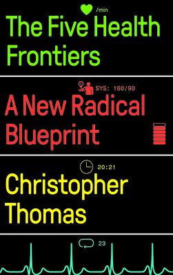 The Five Health Frontiers: A New Radical Blueprint - Thomas, Christopher