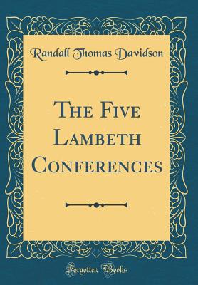 The Five Lambeth Conferences (Classic Reprint) - Davidson, Randall Thomas