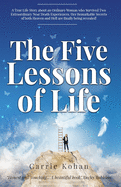 The Five Lessons of Life: A True-Life Story about an Ordinary Woman who Survived Two Extraordinary Near-Death-Experiences in Both Heaven & Hell!