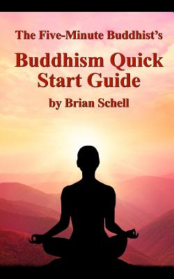 The Five-Minute Buddhist's Buddhism Quick Start Guide - Schell, Brian