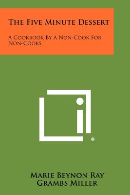 The Five Minute Dessert: A Cookbook by a Non-Cook for Non-Cooks - Ray, Marie Beynon