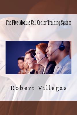 The Five-Module Call Center Training System - Villegas, Robert