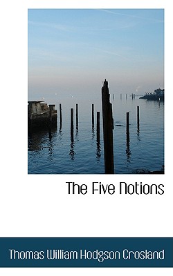 The Five Notions - Crosland, Thomas William Hodgson