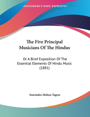 The Five Principal Musicians Of The Hindus: Or A Brief Exposition Of The Essential Elements Of Hindu Music (1881) - Tagore, Sourindro Mohun