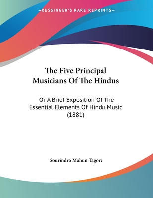 The Five Principal Musicians of the Hindus: Or a Brief Exposition of the Essential Elements of Hindu Music (1881) - Tagore, Sourindro Mohun