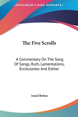 The Five Scrolls: A Commentary On The Song Of Songs, Ruth, Lamentations, Ecclesiastes And Esther - Bettan, Israel