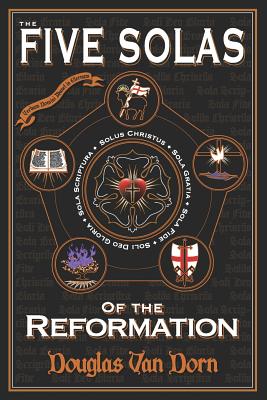 The Five Solas of the Reformation: with Appendices - Van Dorn, Douglas