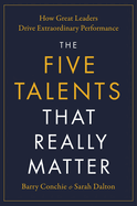 The Five Talents That Really Matter: How Great Leaders Drive Extraordinary Performance