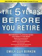 The Five Years Before You Retire: Retirement Planning When You Need it the Most