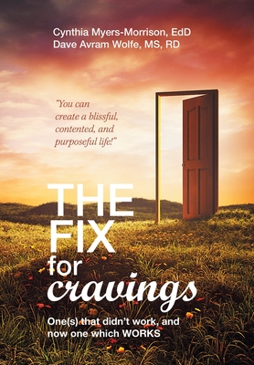 The Fix for Cravings: One(S) That Didn't Work, and Now One Which Works - Myers-Morrison Edd, Cynthia, and Wolfe Rd, Dave Avram, Ms.