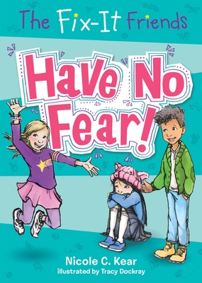 The Fix-It Friends: Have No Fear! - Kear, Nicole C