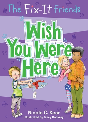 The Fix-It Friends: Wish You Were Here - Kear, Nicole C