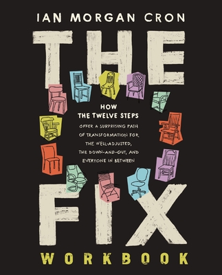 The Fix Workbook: How the Twelve Steps Offer a Surprising Path of Transformation for the Well-Adjusted, the Down-And-Out, and Everyone in Between - Cron, Ian Morgan