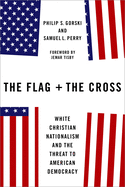 The Flag and the Cross: White Christian Nationalism and the Threat to American Democracy