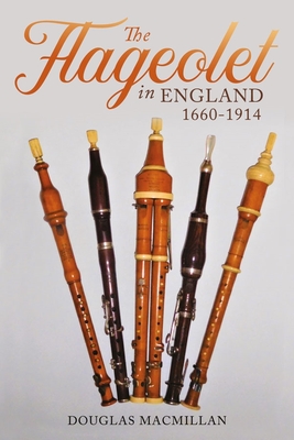 The Flageolet in England, 1660-1914 - MacMillan, Douglas