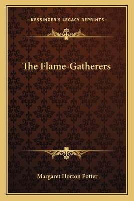 The Flame-Gatherers - Potter, Margaret Horton