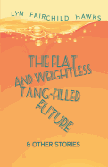 The Flat and Weightless Tang-Filled Future & Other Stories