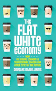 The Flat White Economy: How The Digital Economy is Transforming London and Other Cities of the Future